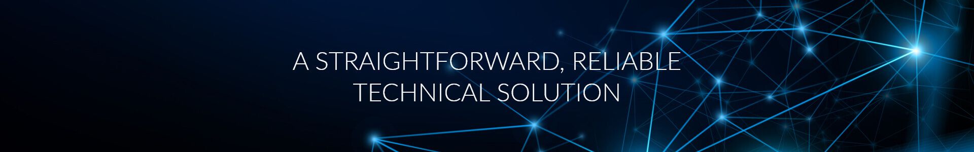 Blue digital network graphic with glowing nodes and text 'A STRAIGHTFORWARD, RELIABLE TECHNICAL SOLUTION'.