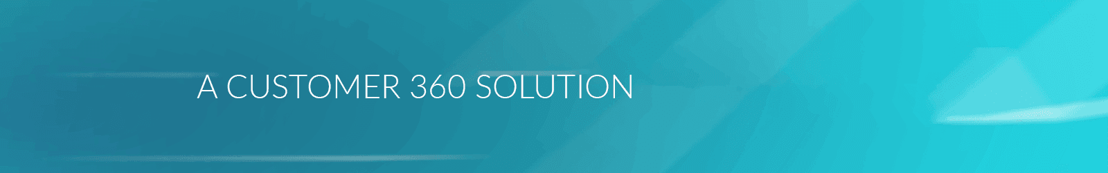 Text 'A CUSTOMER 360 SOLUTION' presented on a vibrant teal background.
