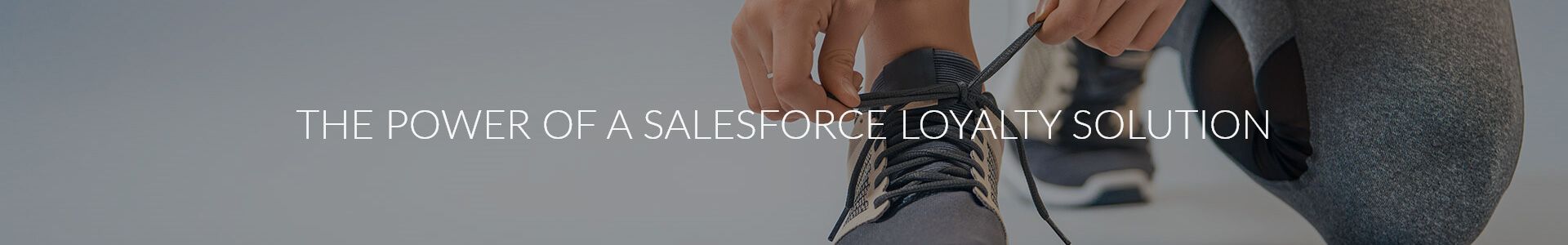 Tying athletic shoe laces, overlaid with text: THE POWER OF A SALESFORCE LOYALTY SOLUTION.